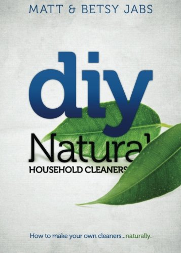 DIY Natural Household Cleaners: How To Make Your Own Cleaners Naturally.: Volume 1