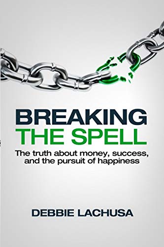 Breaking the Spell: The Truth about Money, Success, and the Pursuit of Happiness
