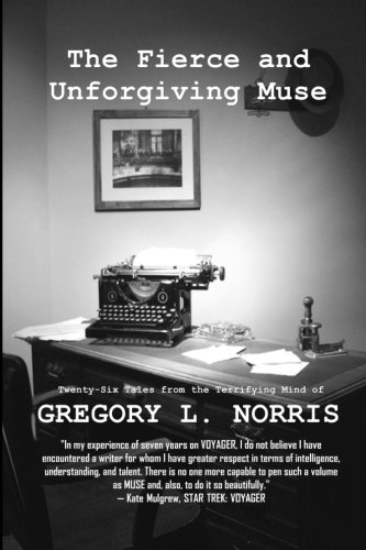 The Fierce and Unforgiving Muse: Twenty-six Tales from the Terrifying Mind of Gregory L. Norris