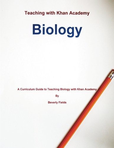 Teaching With Khan Academy: Biology: A curriculum Guide to Teaching Biology with Khan Academy
