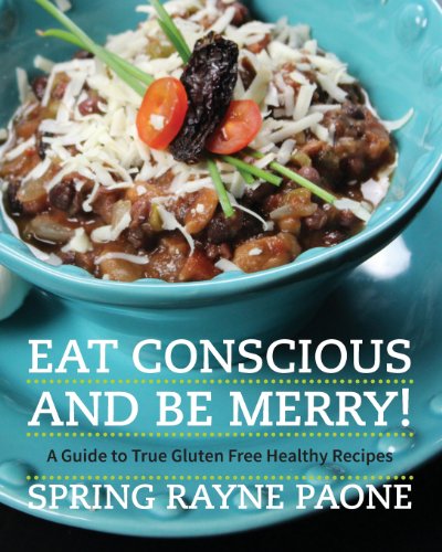 Eat Conscious and Be Merry! A Guide to True Gluten Free Healthy Recipes