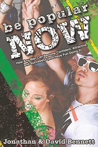 Be Popular Now: How Any Man Can Become Confident, Attractive and Successful (And Have Fun Doing It)