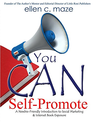 You CAN Self-Promote: A Newbie-Friendly Introduction to Social Marketing & Internet Book Exposure: Volume 2 (The Author's Mentor Series)