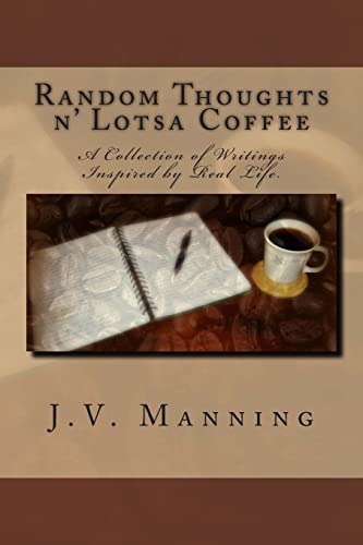 Random Thoughts n' Lotsa Coffee: A Collection of Writings Inspired By Real Life.