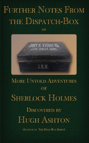 Further Notes from the Dispatch Box of John H Watson MD: More Untold Adventures of Sherlock Holmes
