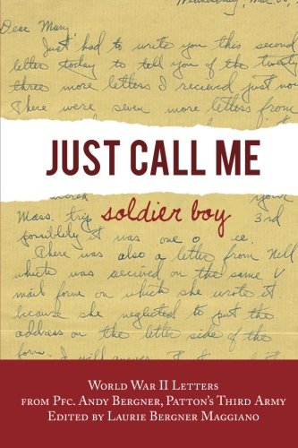 Just Call Me Soldier Boy: World War II Letters of Andy Bergner, PFC in Patton'sThird Army