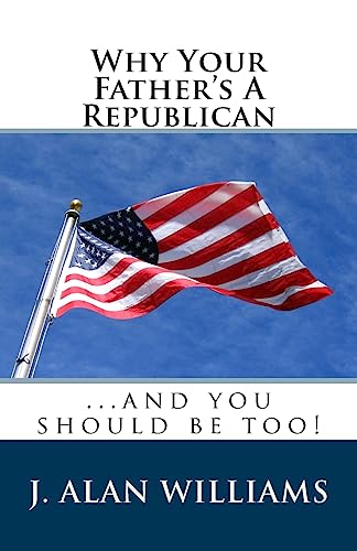Why Your Father's a Republican: ...And You Should Be Too!
