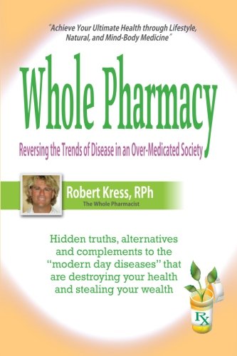 Whole Pharmacy: Reversing The Trends of Disease In And Over-Medicated Society