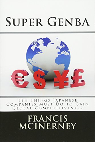Super Genba: Ten Things Japanese Companies Must Do to Gain Global Competitiveness