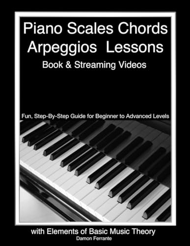 Piano Scales, Chords & Arpeggios Lessons with Elements of Basic Music Theory: Fun, Step-By-Step Guide for Beginner to Advanced Levels (Piano Book for Adult Beginners)