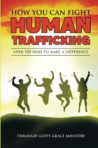 How You Can Fight Human Trafficking: Over 100 Ways To Make a Difference