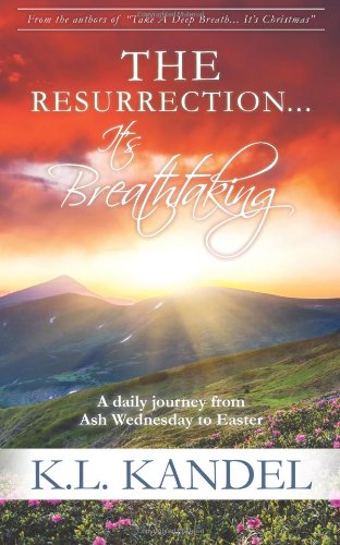 The Resurrection... It's Breathtaking: A Daily Journey From Ash Wednesday To Easter (Devotionals by K.L. Kandel)