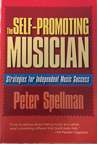 The Self-Promoting Musician: Strategies for Independent Music Success (Music Business)