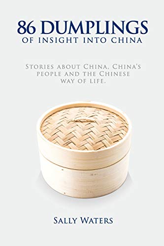 86 Dumplings Of Insight Into China: Stories About China, China's People And The Chinese Way Of Life
