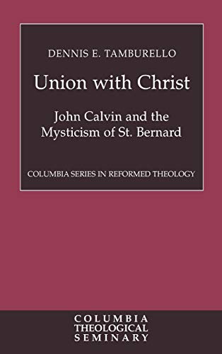 Union with Christ: John Calvin and the Mysticism of St. Bernard (Columbia Series in Reformed Theology)