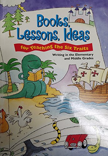 Books, Lessons, Ideas for Teaching the Six Traits: Writing in the Elementary and Middle Grades