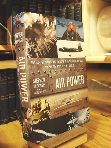 AIR POWER: The Men, Machines, and Ideas That Revolutionized War, from Kitty Hawk to Gulf War II
