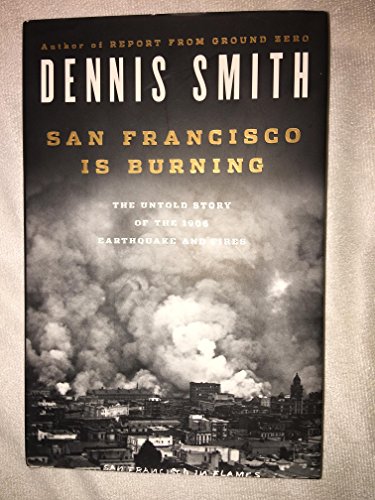 San Francisco Is Burning: The Untold Story of the 1906 Earthquake and Fires