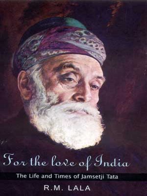 For the Love of India : The Life and Times of Jamsetji Tata