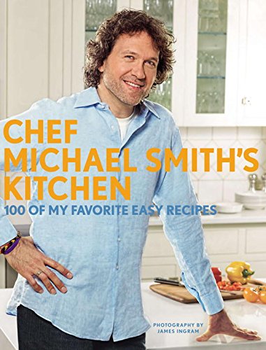 Chef Michael Smith's Kitchen (us Edition): 100 Of My Favourite Easy Recipes