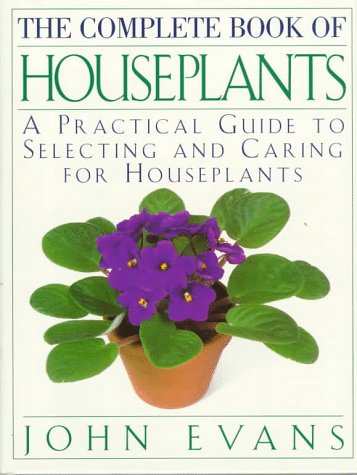 The Complete Book of House Plants: A Practical Guide to Selecting and Caring for Houseplants