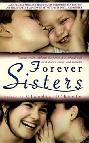 FOREVER SISTERS: Famous Writers Celebrate the Power of Sisterhood with Short Stories, Essays, and Memoirs