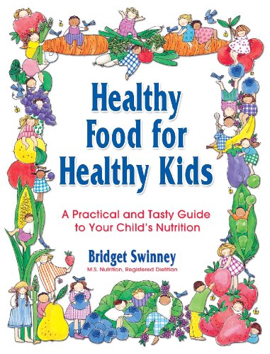 Healthy Food For Healthy Kids: A Practical and Tasty Guide to Your Child's Nutrition