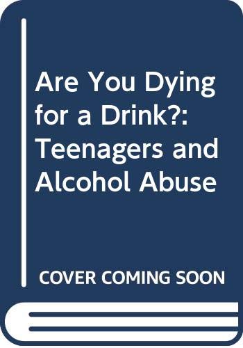 Are You Dying for a Drink?: Teenagers and Alcohol Abuse