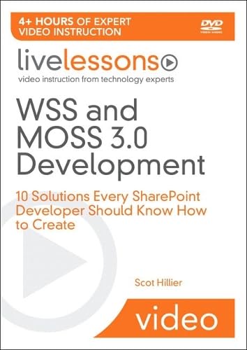 WSS and MOSS 3.0 Development LiveLessons (Video Training): 10 Solutions Every SharePoint Developer Should Know How to Create