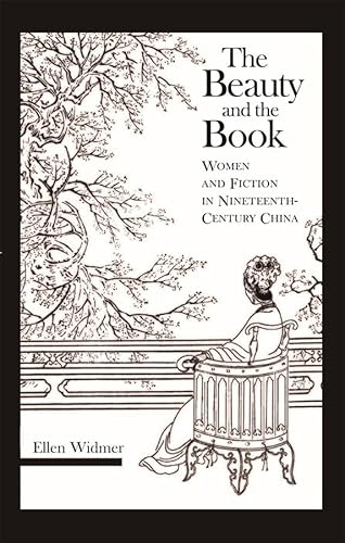 The Beauty And the Book: Women And Fiction in Nineteenth-Century China (Harvard East Asian Monographs, 268, Band 268)