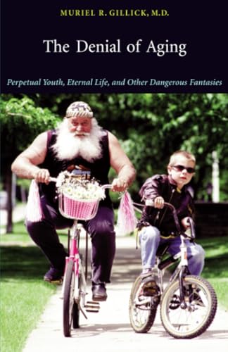 The Denial of Aging: Perpetual Youth, Eternal Life, and Other Dangerous Fantasies