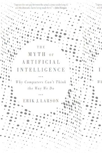 The Myth of Artificial Intelligence: Why Computers Can’t Think the Way We Do