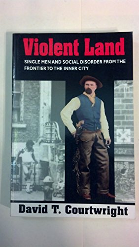 Violent Land: Single Men and Social Disorder from the Frontier to the Inner City