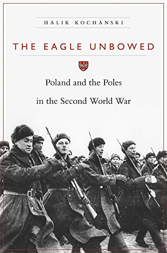 The Eagle Unbowed – Poland and the Poles in the Second World War