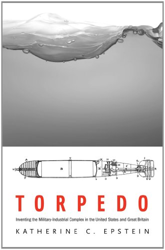 Torpedo: Inventing the Military-Industrial Complex in the United States and Great Britain