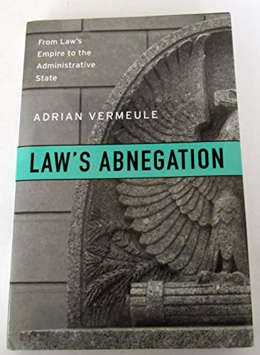 Law’s Abnegation: From Law’s Empire to the Administrative State