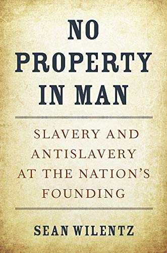 No Property in Man: Slavery and Antislavery at the Nation’s Founding