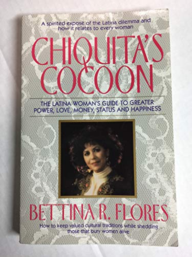 Chiquita's Cocoon: The Latina Woman's Guide to Greater Power, Love, Money, Status and Happiness