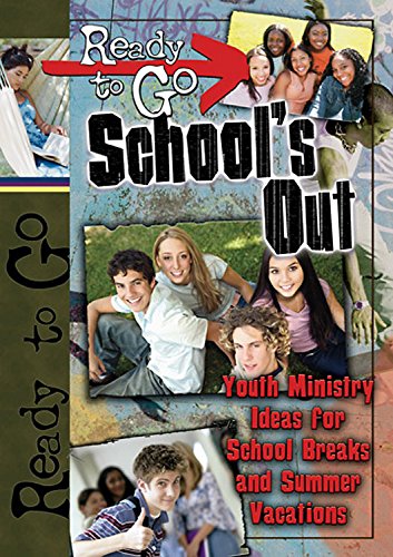 Ready to Go School's Out: Youth Ministry Ideas for School Breaks and Summer Vacations