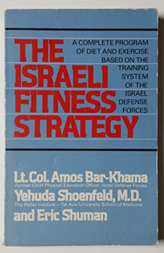 The Israeli fitness strategy: A complete program of diet and exercise based on the training system of the Israel Defense Forces