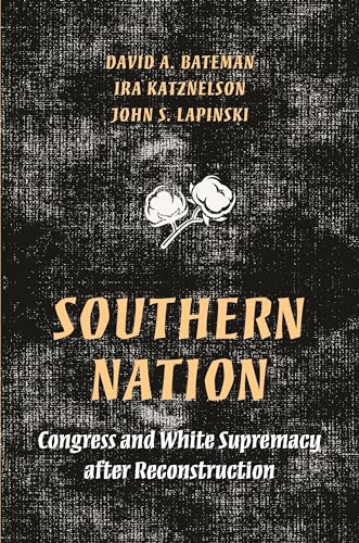 Southern Nation: Congress and White Supremacy after Reconstruction (Princeton Studies in American Politics: Historical, International, and Comparative Perspectives)