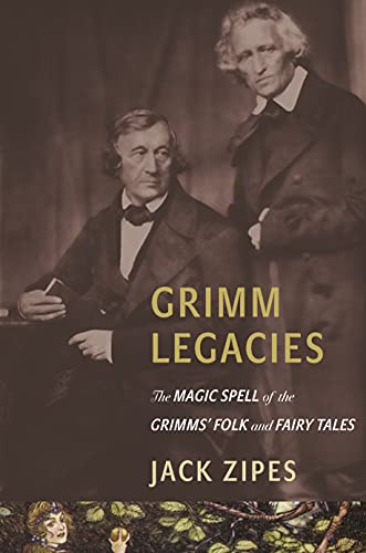 Grimm Legacies: The Magic Spell of the Grimms' Folk and Fairy Tales