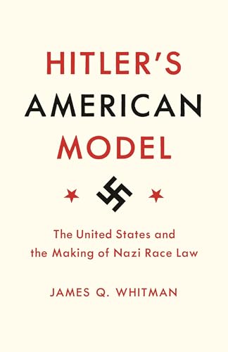 Hitler's American Model: The United States and the Making of Nazi Race Law