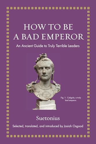 How to Be a Bad Emperor: An Ancient Guide to Truly Terrible Leaders