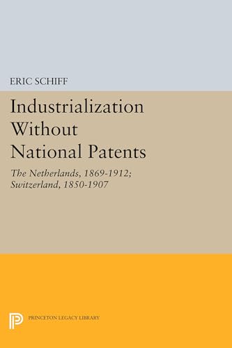 Industrialization Without National Patents: The Netherlands, 1869-1912; Switzerland, 1850-1907 (Princeton Legacy Library)