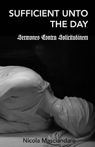 Sufficient Unto the Day: Sermones Contra Solicitudinem