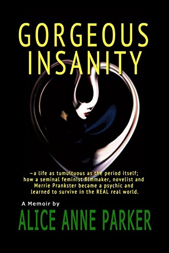 Gorgeous Insanity: —a life as tumultuous as the period itself; how a seminal feminist filmmaker, novelist and Merrie Prankster became a psychic and learned to survive in the REAL real world