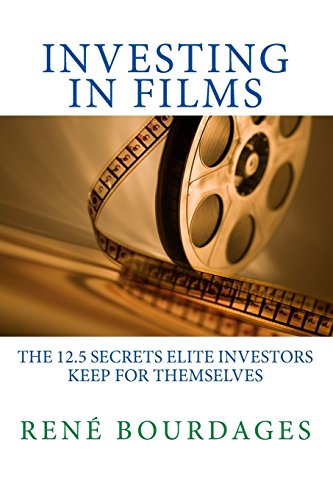 Investing in Films: The 12.5 Secrets Elite Investors Keep for Themselves: A Survival Kit for High Net Worth Individuals and Hedge Funds to Make Sound Investments in Independent Film