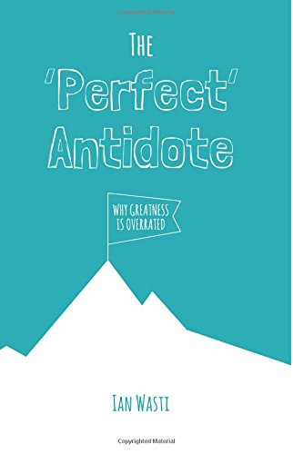 The 'Perfect' Antidote: Why Greatness Is Overrated