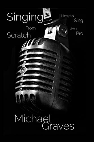 Singing From Scratch: How To Sing Like A Pro